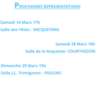 PROCHAINES REPRESENTATIONS  Samedi 14 Mars 17h Salle des Fêtes - VACQUEYRAS  Samedi 28 Mars 18h Salle de la Roquette- COURTHEZON  Dimanche 29 Mars 15h Salle J.L. Trintignant - PIOLENC