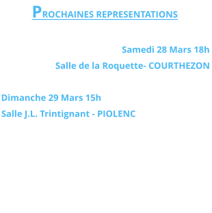 PROCHAINES REPRESENTATIONS  Samedi 28 Mars 18h Salle de la Roquette- COURTHEZON  Dimanche 29 Mars 15h Salle J.L. Trintignant - PIOLENC